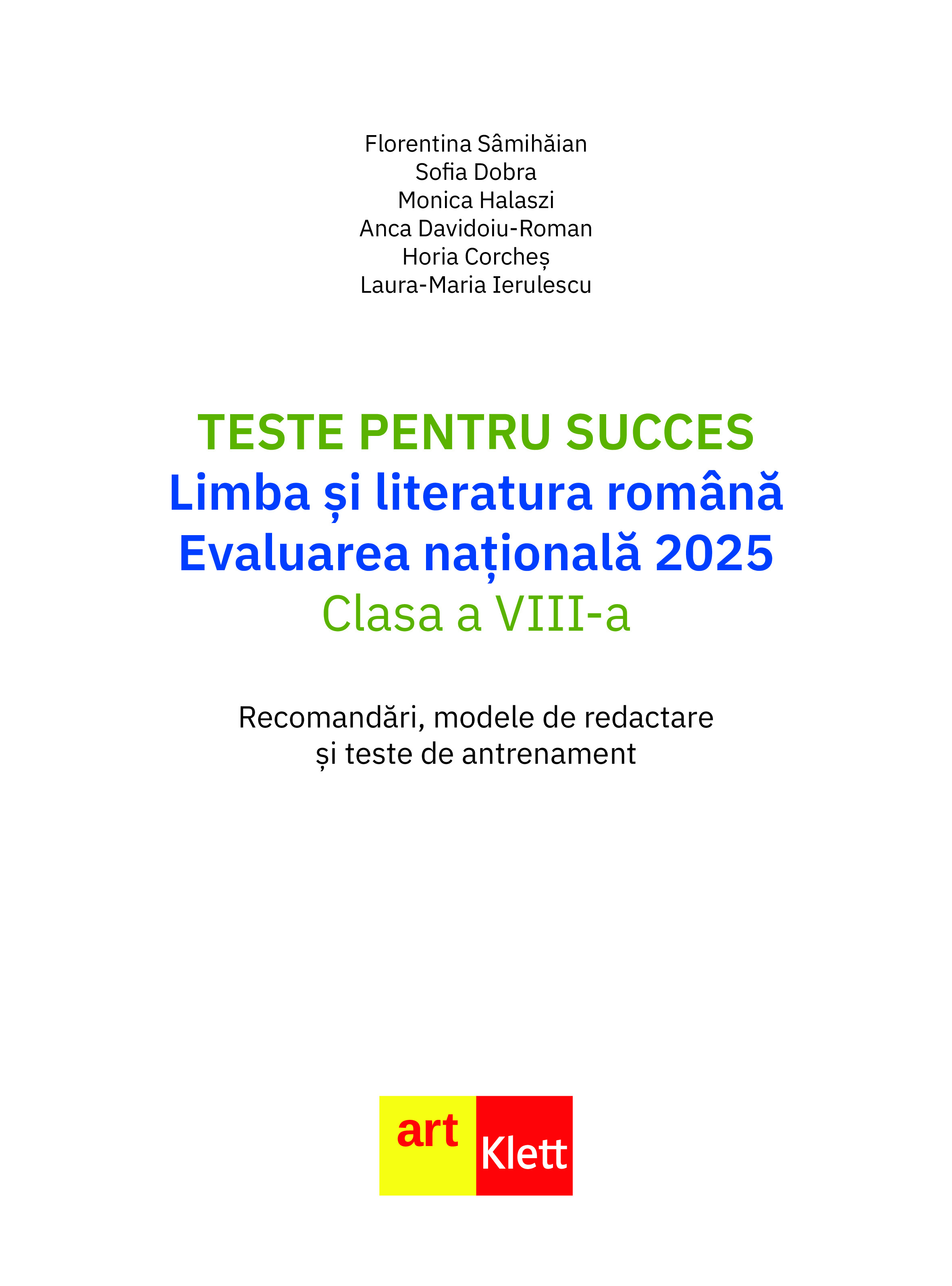 Teste pentru succes - Limba si literatura romana, Evaluarea nationala 2025 - Clasa a VIII-a | Laura-Maria Ierulescu, Florentina Samihaian, Sofia Dobra, Monica Halaszi, Anca Davidoiu-Roman, Horia Corches - 1 | YEO