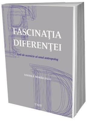 Fascinatia diferentei | Vintila Mihailescu