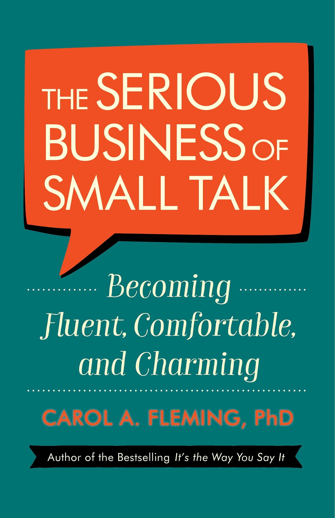 The Serious Business of Small Talk - Becoming Fluent, Comfortable, and Charming | Carol A. Fleming