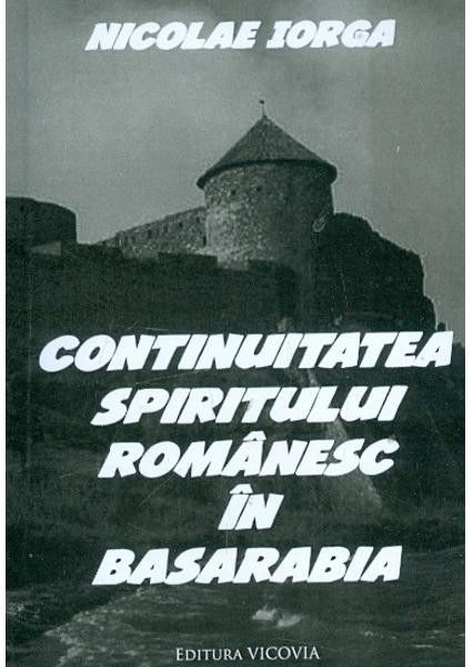 Continuitatea spiritului romanesc in Basarabia | Nicolae Iorga carturesti.ro Carte