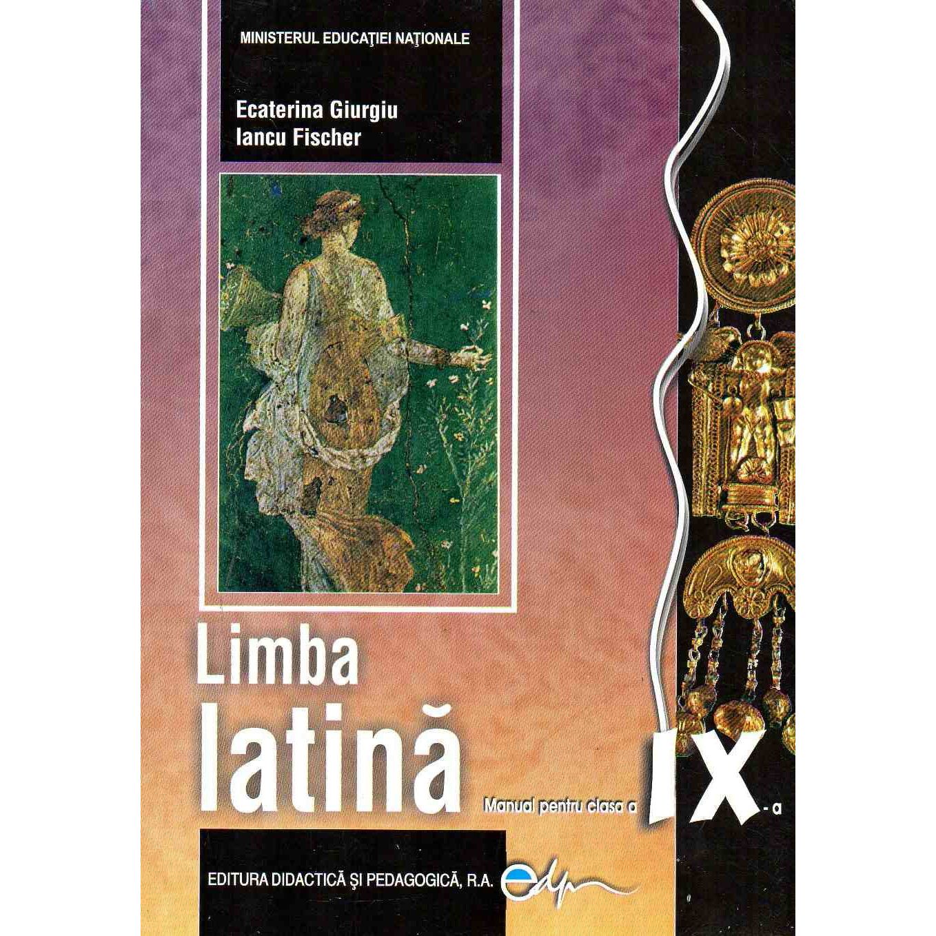 Limba latina. Manual pentru clasa a IX-a | Iancu Fischer, Ecaterina Giurgiu