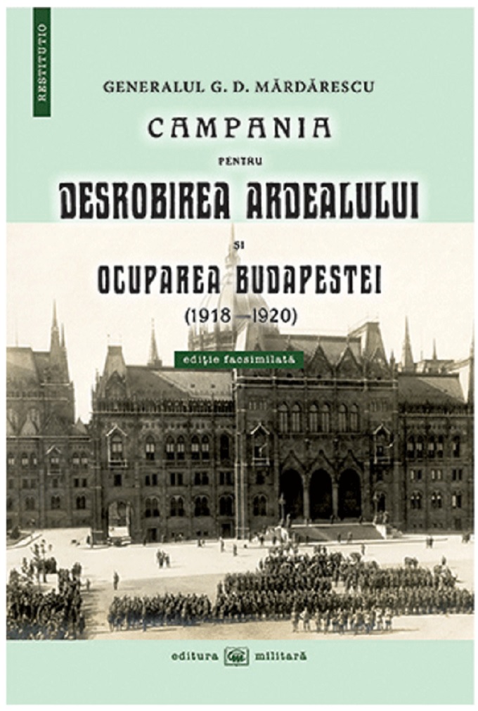 Campania pentru desrobirea Ardealului si ocuparea Budapestei (1918-1920) | Generalul G.D. Mardarescu carturesti.ro imagine 2022
