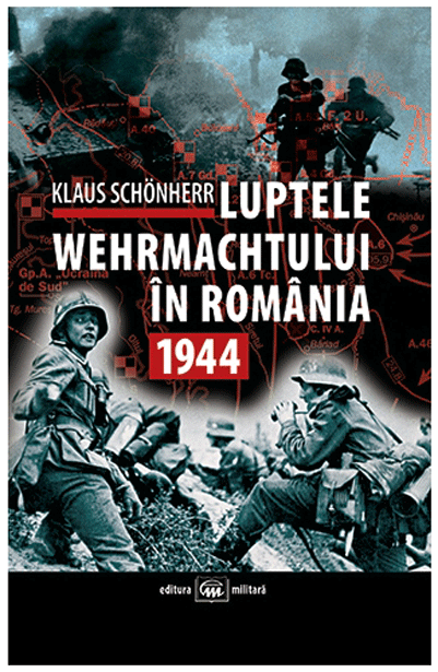 Luptele Wehrmachtului In Romania: 1944 | Klaus Schonherr carturesti 2022