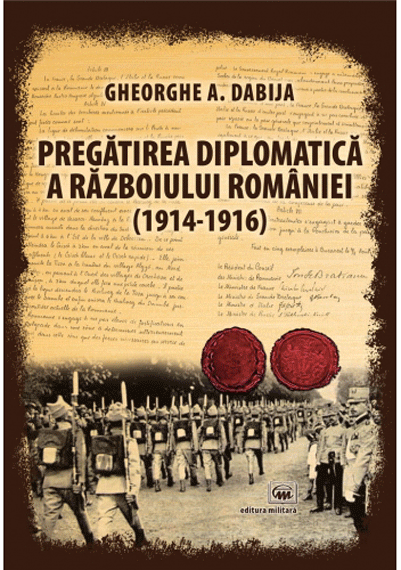 Pregatirea diplomatica a razboiului Romaniei (1914-1916) | Gheorghe A. Dabija carturesti.ro imagine 2022