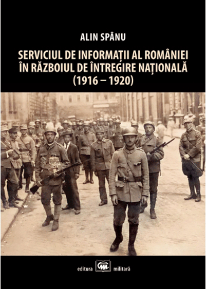 Serviciul de Informatii al Romaniei in Razboiul de Intregire Nationala (1916-1920) | Alin Spanu
