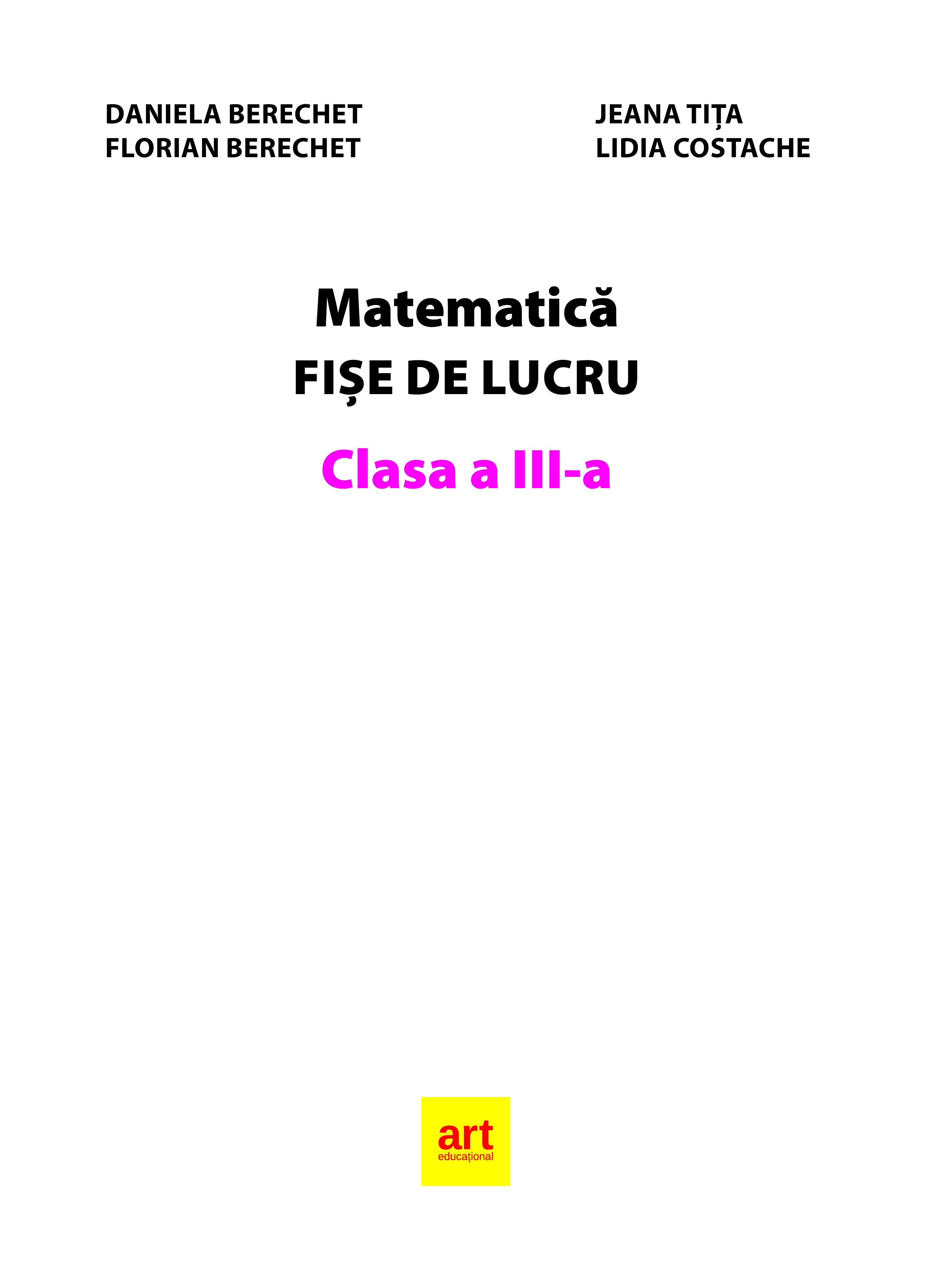 Matematica - Fise de lucru, Clasa a III-a | Daniela Berechet, Florian Berechet, Jeana Tita, Lidia Costache