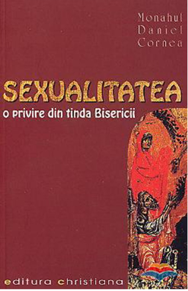Sexualitatea. O privire din tinda Bisericii | Monahul Daniel Cornea carturesti.ro Carte