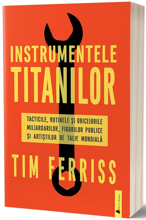 Instrumentele titanilor | Timothy Ferriss ACT si Politon poza bestsellers.ro