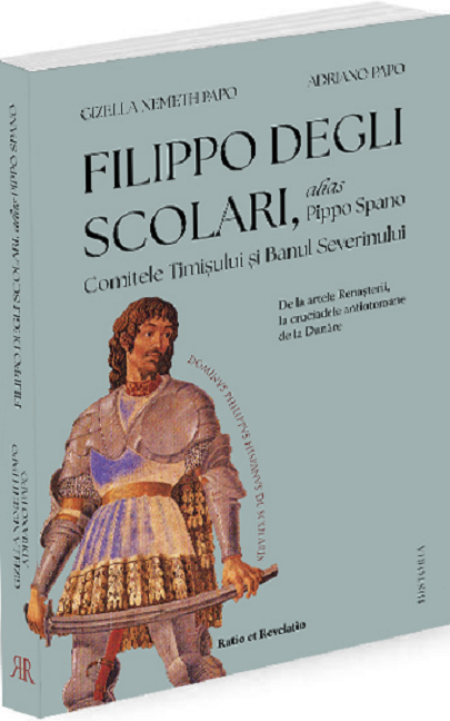 Filippo degli Scolari alias Pippo Spano - Comitele Timisului si Banul Severinului | Adriano Papo, Gizella Nemeth Papo