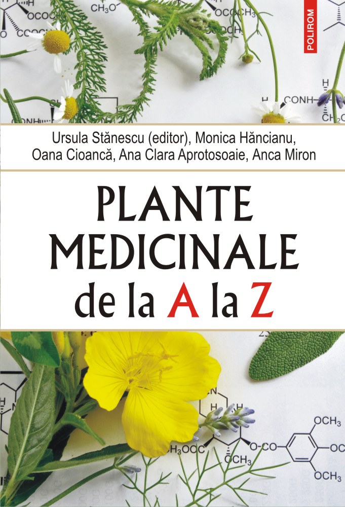 Plante medicinale de la A la Z | Ursula Stanescu, Monica Hancianu, Oana Cioanca, Ana Clara Aprotosoaie, Anca Miron