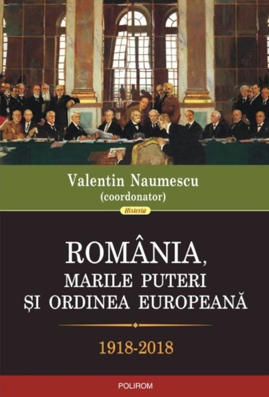 Romania, marile puteri si ordinea europeana (1918-2018) | Valentin Naumescu 1918-2018 poza 2022