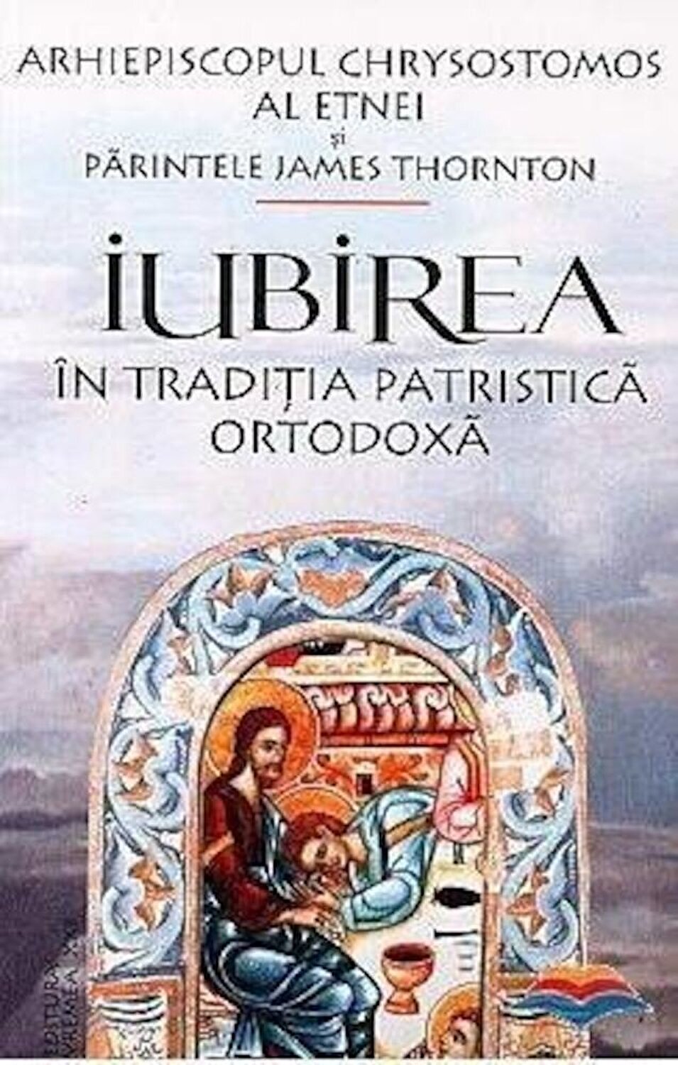 Iubirea in traditia patristica ortodoxa | Chrysostomos al Etnei, James Thornton