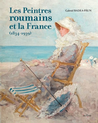 Les peintres roumains et la France (1834-1939) | Gabriel Badea-Paun