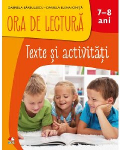 Ora de lectura. Texte si activitati. 7-8 ani | Gabriela Barbulescu, Daniela Besliu, Florentina Chifu, Elena Niculae