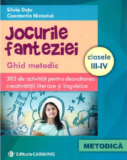 Jocurile fanteziei. Ghid metodic. Clasele III-IV | Constantin Nistorica, Silvia Dutu