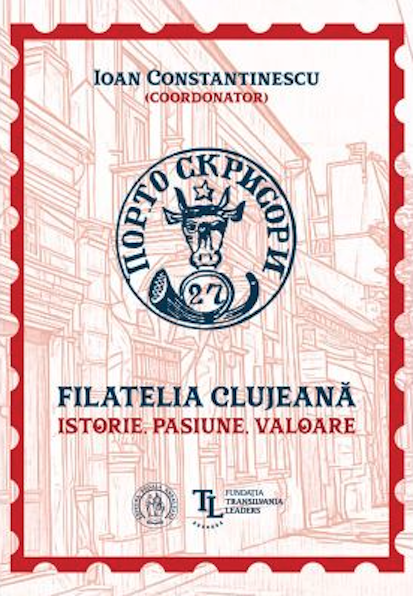 Filatelia clujeana. Istorie, pasiune, valoare | Ioan Constantinescu