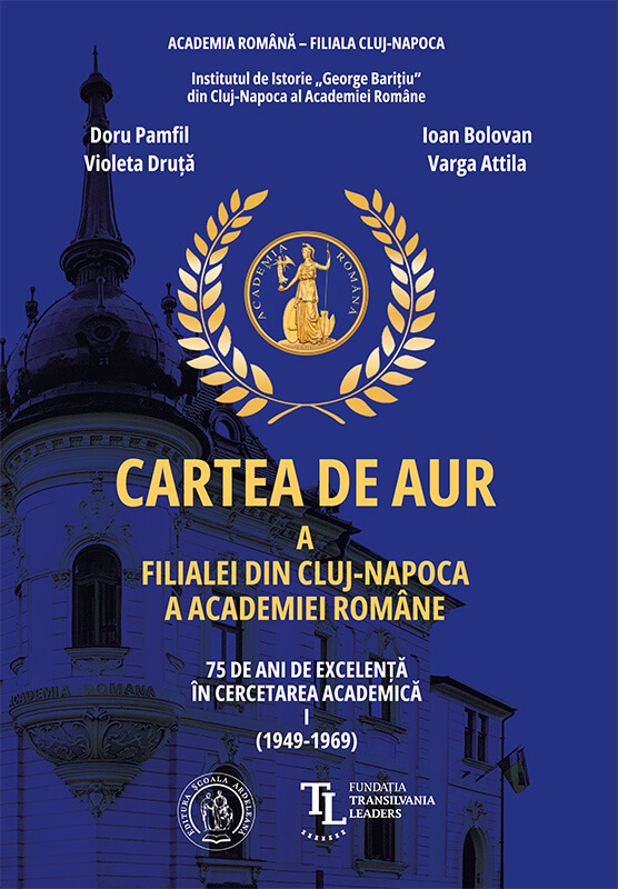 Cartea de aur a Filialei din Cluj-Napoca a Academiei Romane - Volumul I (1949-1969) | Ioan Bolovan, Doru Pamfil, Varga Attila, Violeta Druta