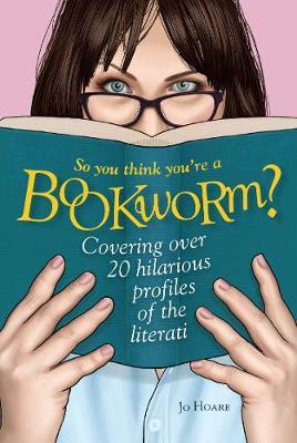 So You Think You\'re a Bookworm? : Over 20 Hilarious Profiles of Book Lovers-from Sci-Fi Fanatics to Romance Readers | Jo Hoare