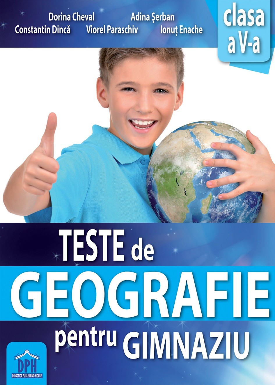 Teste de geografie pentru gimnaziu - clasa a V-a | Dorina Cheval, Adina Serban, Constantin Dinca, Viorel Paraschiv, Ionut Enache