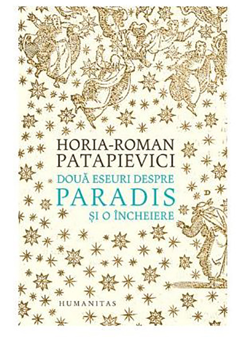 Doua eseuri despre paradis si o incheiere | Horia-Roman Patapievici