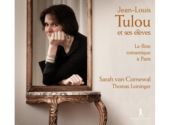 Jean-Louis Tulou et ses eleves: La flute romantique a Paris | Sarah van Cornewal, Thomas Leininger