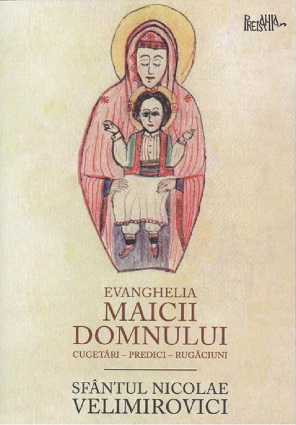 Evanghelia Maicii Domnului | Sf. Nicolae Velimirovici carturesti 2022