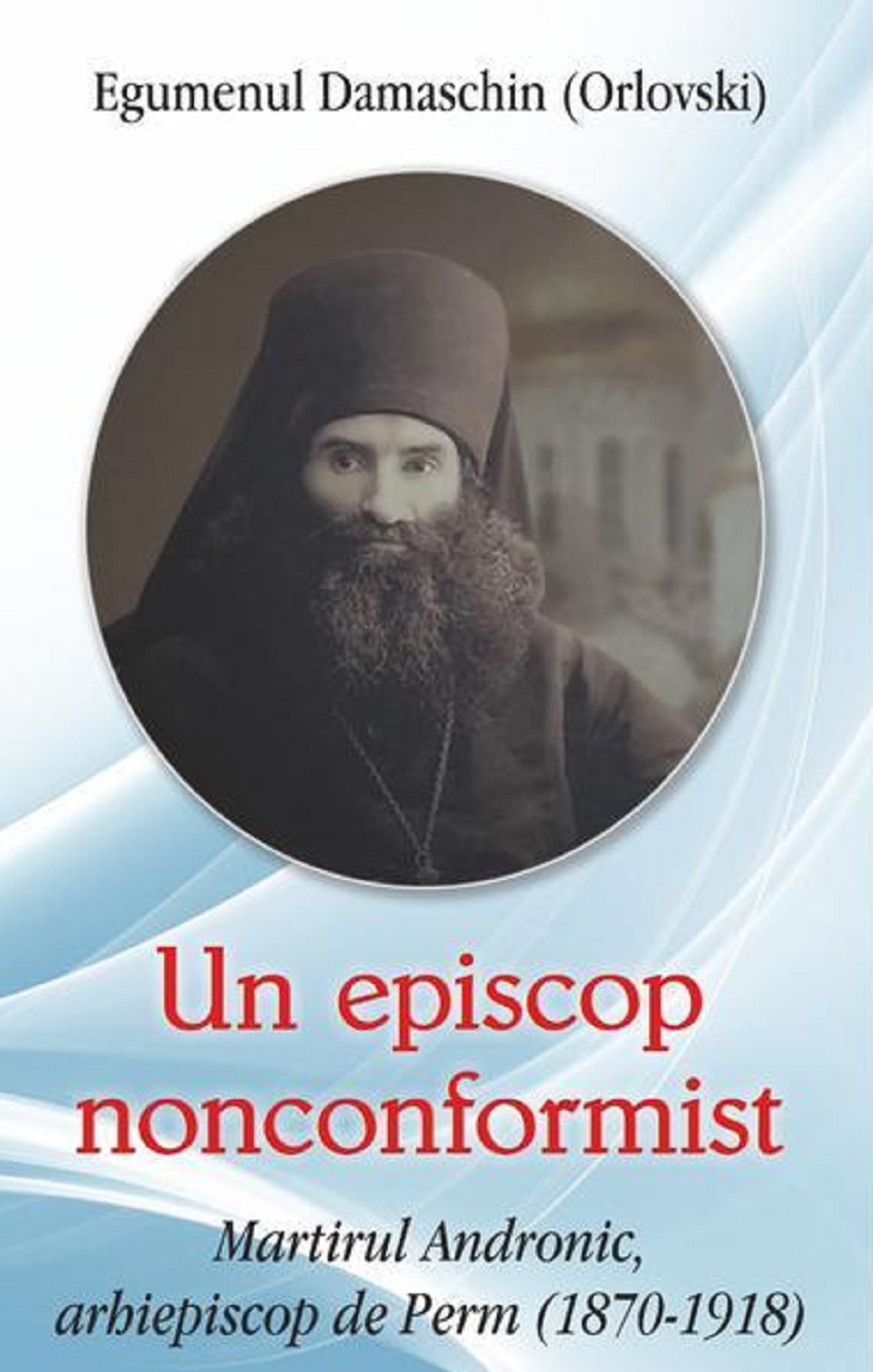 Un episcop nonconformist | Egumenul Damaschin (Orlovski) carturesti.ro Carte