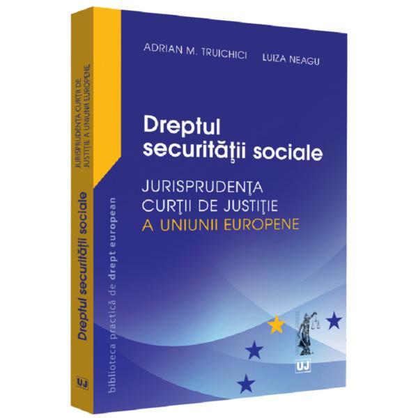 Dreptul securitatii sociale. Jurisprudenta Curtii de Justitie a Uniunii Europene | Adrian M. Truichici, Luiza Neagu carturesti 2022