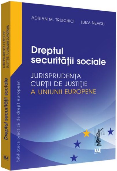 Dreptul securitatii sociale. Jurisprudenta Curtii de Justitie a Uniunii Europene | Adrian M. Truichici, Luiza Neagu imagine 2022