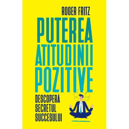 Puterea atitudinii pozitive | Roger Fritz De La Carturesti Carti Dezvoltare Personala 2023-09-26 3