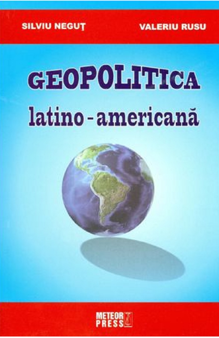Geopolitica latino-americana | Silviu Negut, Valeriu Rusu Carte 2022