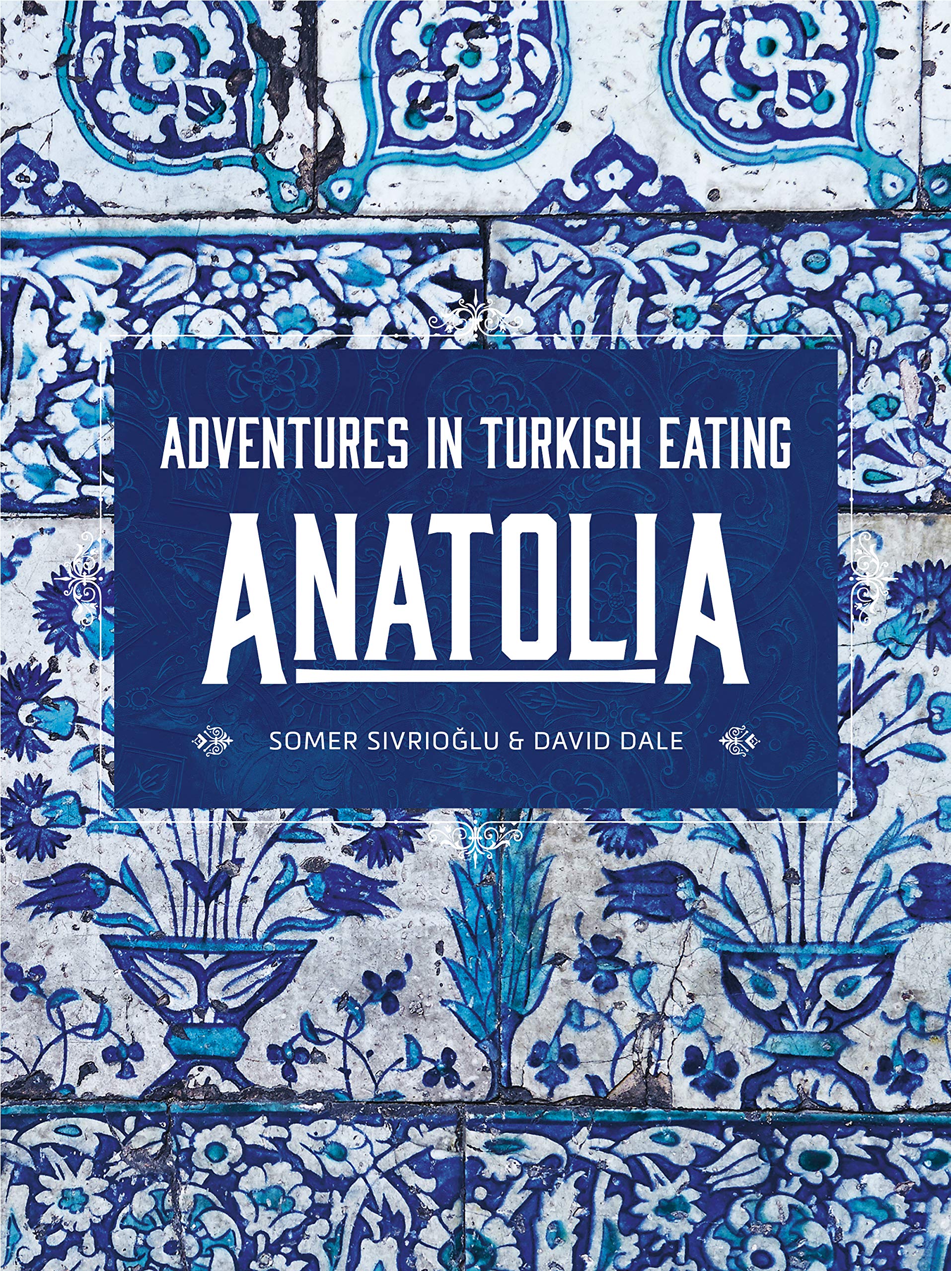 Anatolia: Adventures in Turkish Eating | Somer Sivrioglu, David Dale