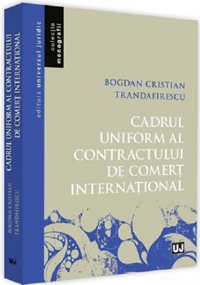 Cadrul uniform al contractului de comert international | Bogdan Cristian Trandafirescu carturesti.ro