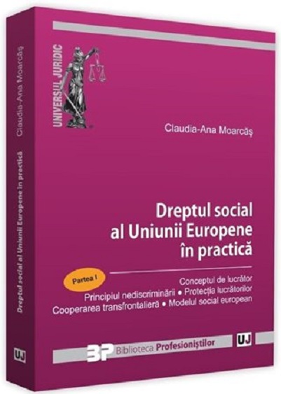 Dreptul social al Uniunii Europene in practica – Partea I | Claudia-Ana Moarcas carturesti.ro poza 2022