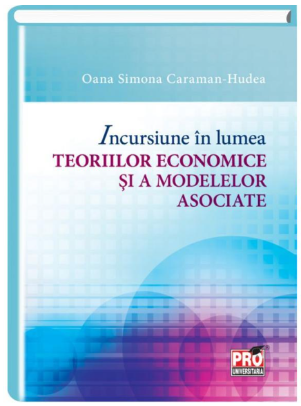 PDF Incursiune in lumea teoriilor economice si a modelelor asociate | Oana Simona Caraman-Hudea carturesti.ro Business si economie