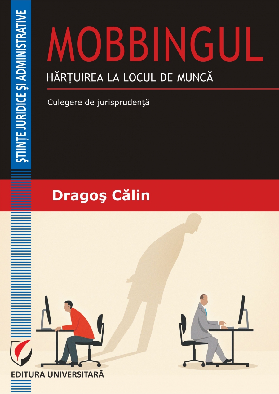 Mobbingul. Hartuirea la locul de munca. Culegere de jurisprudenta | Dragos Calin