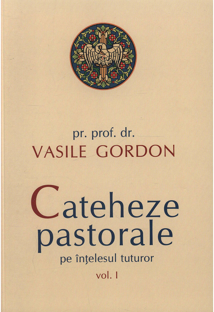 Cateheze pastorale pe intelesul tuturor - Volumul 1 | Vasile Gordon