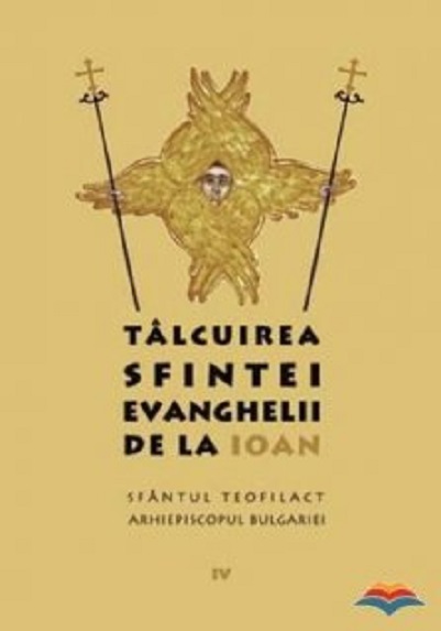 Talcuirea Sfintei Evanghelii de la Ioan IV | Sfantul Teofilact al Bulgariei carturesti.ro imagine 2022 cartile.ro