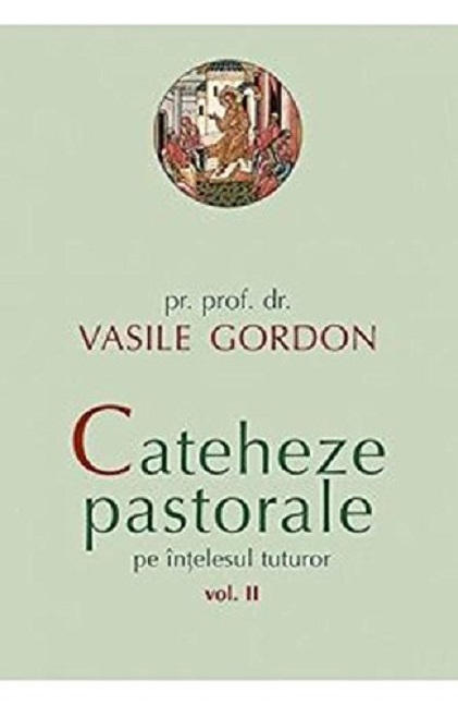 Cateheze pastorale pe intelesul tuturor – Volumul 2 | Vasile Gordon carturesti 2022