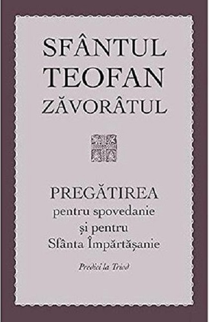 Pregatirea pentru spovedanie si pentru Sfanta Impartasanie | Sfantul Teofan Zavoratul carturesti.ro Carte