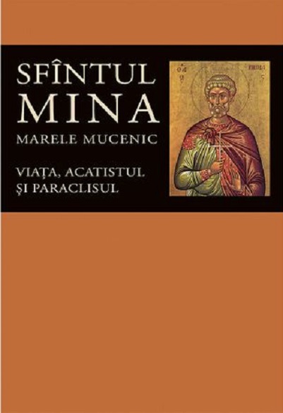 Sfintul Mina, Marele Mucenic. Viata, acatistul si paraclisul |