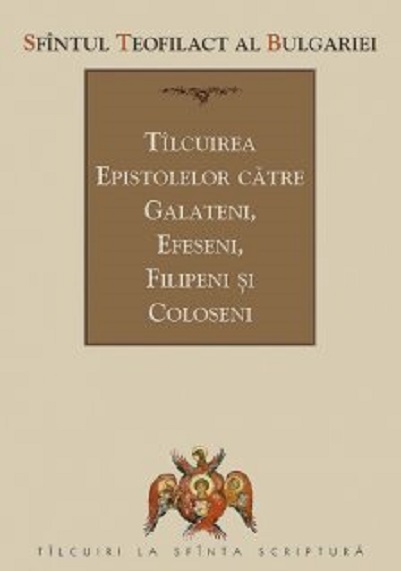Tilcuirea epistolelor catre galateni, efeseni, filipeni si coloseni | Teofilact al Bulgariei