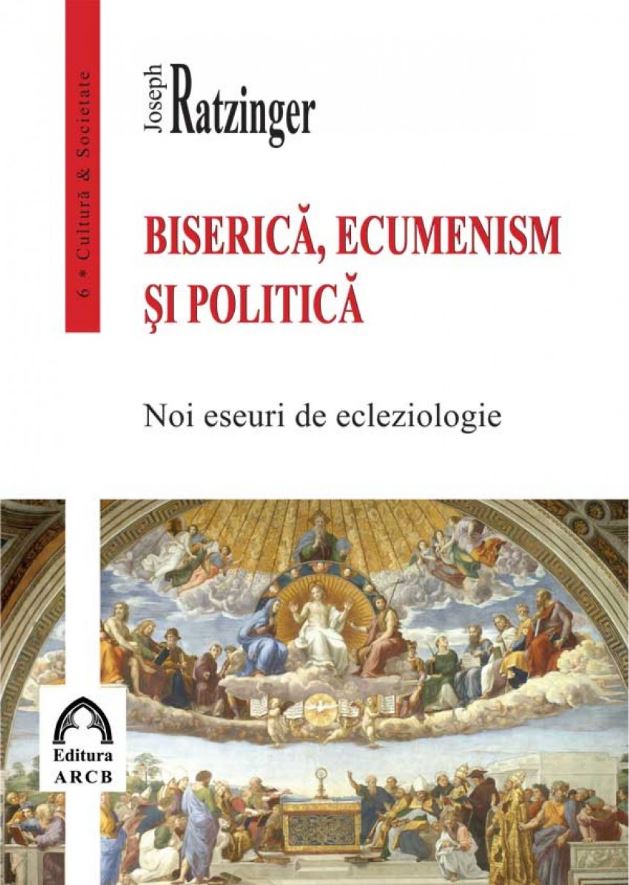 Biserica, ecumenism si politica. Noi eseuri de ecleziologie | Joseph Ratzinger Benedict al XVI-lea