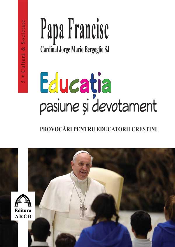 PDF Educatia – pasiune si devotament | Papa Francisc ARCB Carte
