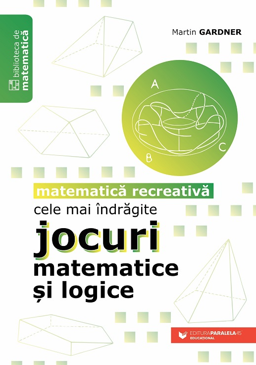Cele mai indragite jocuri matematice si logice. Matematica recreativa | Martin Gardner