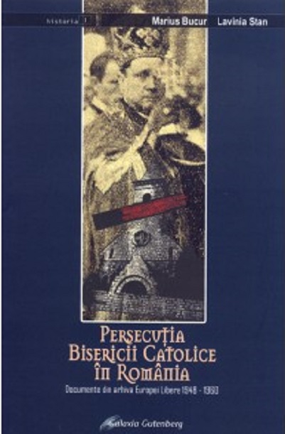 Persecutia bisericii catolice in Romania | Marius Bucur, Lavinia Stan