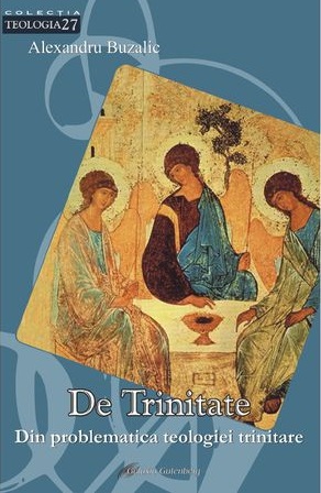 De trinitate. Din problematica teologiei trinitare | Alexandru Buzalic