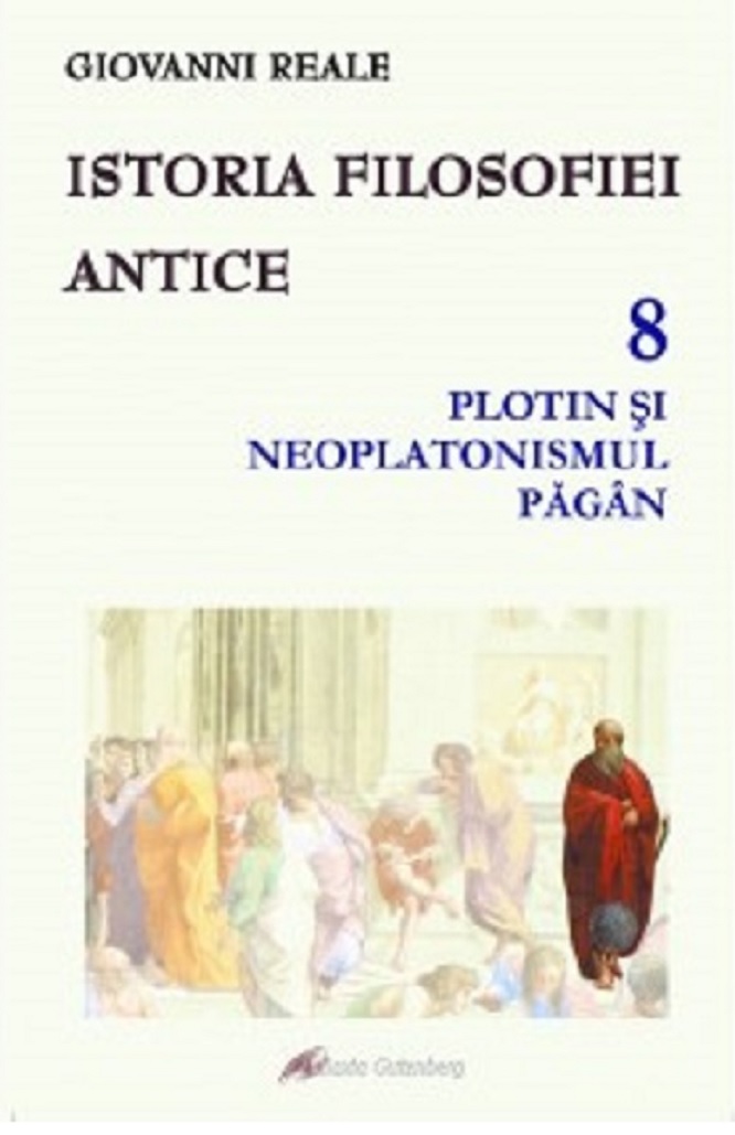 Istoria filosofiei antice. Volumul 8: Plotin si neplatonismul pagan | Giovanni Reale