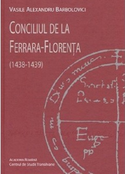 Conciliul de la Ferrara – Florenta (1438-1439) | Vasile Alexandru Barbolovici Academia Romana - Centrul de Studii Transilvane imagine 2022
