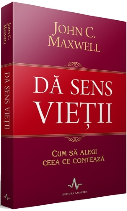 Da sens vietii | John C. Maxwell De La Carturesti Carti Dezvoltare Personala 2023-06-08 3